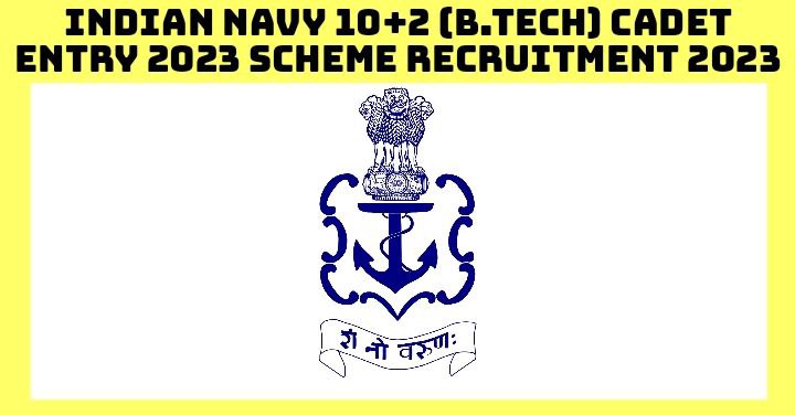 Indian Navy 10+2 (B.Tech) Cadet Entry 2023 Scheme Recruitment 2023 ...